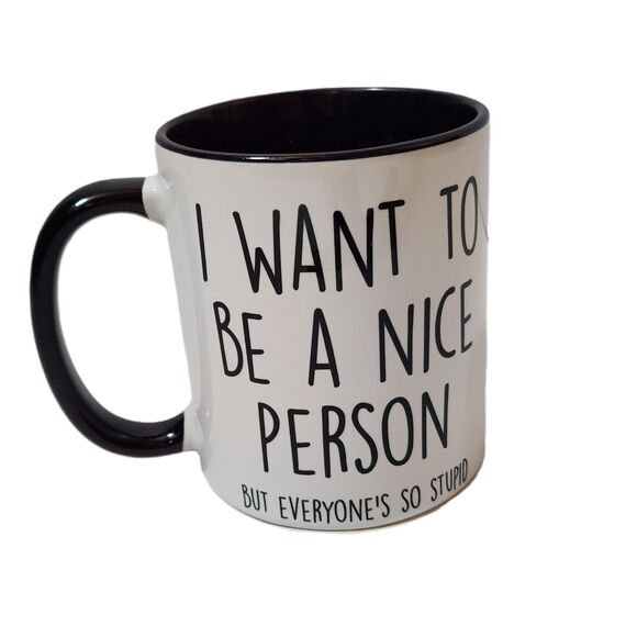 “I Want To Be A Nice Person But Everyone Is So Stupid” – Ceramic Coffee Cup - Picture 1 of 10